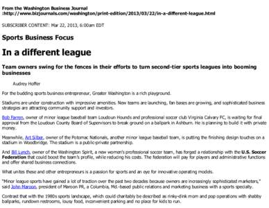 From the Washington Business Journal :http://www.bizjournals.com/washington/print-edition[removed]in-a-different-league.html SUBSCRIBER CONTENT: Mar 22, 2013, 6:00am EDT Sports Business Focus