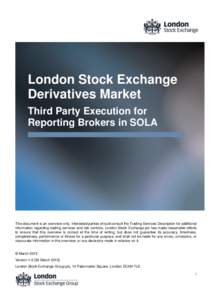 London Stock Exchange Derivatives Market Third Party Execution for Reporting Brokers in SOLA  This document is an overview only. Interested parties should consult the Trading Services Description for additional