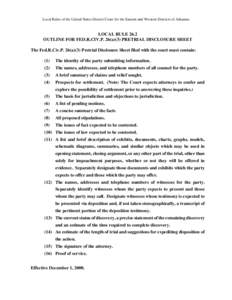 Local Rules of the United States District Court for the Eastern and Western Districts of Arkansas  LOCAL RULE 26.2 OUTLINE FOR FED.R.CIV.P. 26(a)(3) PRETRIAL DISCLOSURE SHEET The Fed.R.Civ.P. 26(a)(3) Pretrial Disclosure