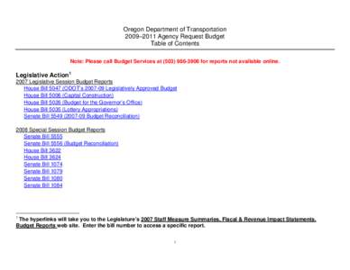 Oregon Department of Transportation 2009–2011 Agency Request Budget Table of Contents Note: Please call Budget Services at[removed]for reports not available online.  Legislative Action1