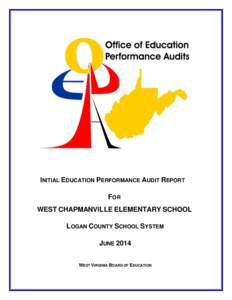 INITIAL EDUCATION PERFORMANCE AUDIT REPORT FOR WEST CHAPMANVILLE ELEMENTARY SCHOOL LOGAN COUNTY SCHOOL SYSTEM JUNE 2014 WEST VIRGINIA BOARD OF EDUCATION