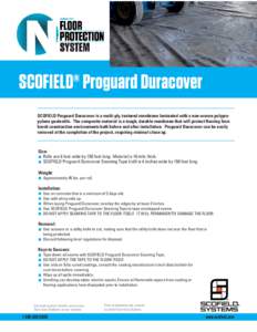 SCOFIELD® Proguard Duracover SCOFIELD Proguard Duracover is a multi-ply, textured membrane laminated with a non-woven polypropylene geotextile. The composite material is a tough, durable membrane that will protect floor