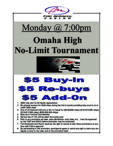 Monday @ 7:00pm Omaha High No-Limit Tournamentchip start for $5 dealer appreciation 2. $5 optional re-buys for 2000 chips during the first 6 rounds providing chip count is at or