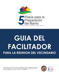 GUIA DEL FACILITADOR PARA LA REUNION DEL VECINDARIO El Departamento de Administracion de Emergencias de la Ciudad de Los Angeles deasrrollo este recurso. Para informacion adicional visite la pagina de internet