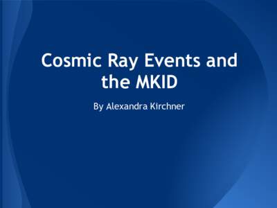 Cosmic Ray Events and the MKID By Alexandra Kirchner The Sloan Digital Sky Survey (SDSS)