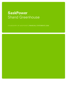SaskPower Shand Greenhouse A SUBSIDIARY OF SASKPOWER | FINANCIAL STATEMENTS 2008 REPORT OF MANAGEMENT The financial statements of Power Greenhouses Inc. (SaskPower Shand Greenhouse) are the responsibility of management 