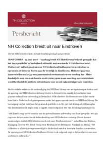 NH Collection breidt uit naar Eindhoven Vierde NH Collection hotel inNederland toegevoegd aan portfolio HOOFDDORP - 13 juni 2016 – Vandaag heeft NH HotelGroup bekend gemaakt dat het haar portfolio in Nederland uitbreid