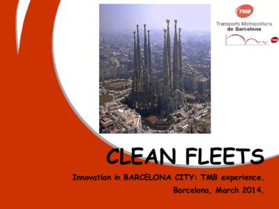 CLEAN FLEETS Innovation in BARCELONA CITY: TMB experience. Barcelona, March 2014. BARCELONA CLEAN CITY TMB experience: