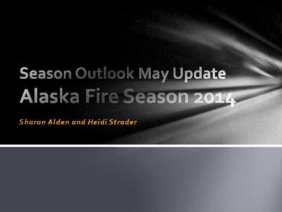 Sharon Alden and Heidi Strader  Alaska Fire Potential Outlook Normal
