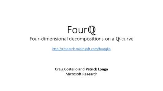 Fourℚ Four-dimensional decompositions on a ℚ-curve http://research.microsoft.com/fourqlib Craig Costello and Patrick Longa Microsoft Research