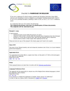 Checklist for MARRIAGE IN BELGIUM If you are a national of a third country outside the European Economic Area (EEA) and you are travelling to marry a Belgian or a foreigner residing temporarily (Card A or H) or for unlim