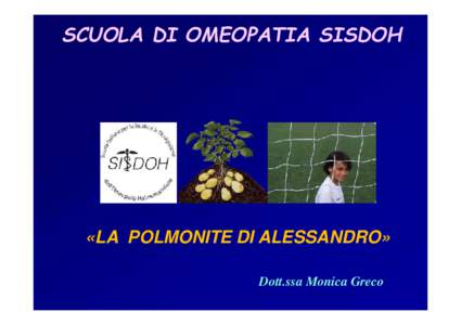 SCUOLA DI OMEOPATIA SISDOH  «LA POLMONITE DI ALESSANDRO» Dott.ssa Monica Greco  ALESSANDRO