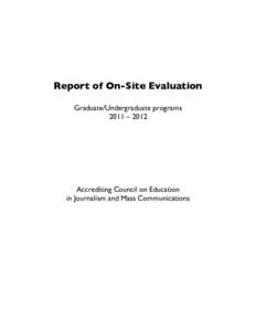 Report of On-Site Evaluation Graduate/Undergraduate programs 2011 – 2012 Accrediting Council on Education in Journalism and Mass Communications