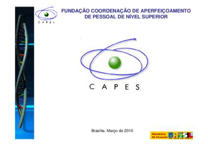 FUNDAÇÃO COORDENAÇÃO DE APERFEIÇOAMENTO DE PESSOAL DE NÍVEL SUPERIOR Brasília, Março de 2010 Ministério da Educação