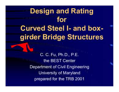 Design and Rating for Curved Steel I- and boxgirder Bridge Structures C. C. Fu, Ph.D., P.E. the BEST Center Department of Civil Engineering