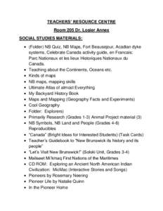 TEACHERS’ RESOURCE CENTRE Room 205 Dr. Losier Annex SOCIAL STUDIES MATERIALS:  (Folder) NB Quiz, NB Maps, Fort Beausejour, Acadian dyke systems, Celebrate Canada activity guide, en Francais: Parc Nationaux et les li