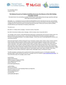 For immediate release October 8, 2013 The National Council on Problem Gambling Announces the Winners of the 2012 Holiday Campaign Awards! The awards honor two outstanding campaigns that promote a responsible gaming messa