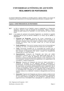 UNIVERSIDAD AUTÓNOMA DE ASUNCIÓN REGLAMENTO DE POSTGRADOS El presente Reglamento contempla la normativa general y especial relativa a los Cursos de Postgrado que se desarrollan en la Universidad Autónoma de Asunción,