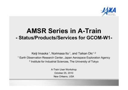 AMSR Series in A-Train - Status/Products/Services for GCOM-W1-
 Keiji Imaoka 1, Norimasa Ito 1, and Taikan Oki 1,2 1  Earth Observation Research Center, Japan Aerospace Exploration Agency