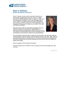 Ellen C. Williams Member, USPS Board of Governors Ellen C. Williams, formerly with the Kentucky Public Service Commission, was appointed a governor of the U.S. Postal Service by President George W. Bush on August 17, 200