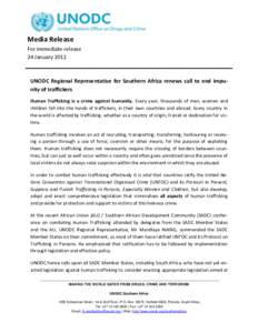 Media Release For immediate release 24 January 2012 UNODC Regional Representative for Southern Africa renews call to end impunity of traffickers Human Trafficking is a crime against humanity. Every year, thousands of men