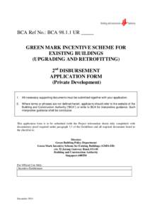 BCA Ref No.: BCA[removed]UR _____ GREEN MARK INCENTIVE SCHEME FOR EXISTING BUILDINGS (UPGRADING AND RETROFITTING) 2nd DISBURSEMENT APPLICATION FORM