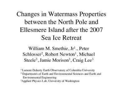 Changes in Watermass Properties between the North Pole and Ellesmere Island after the 2007 Sea Ice Retreat! William M. Smethie, Jr1., Peter Schlosser2, Robert Newton1, Michael