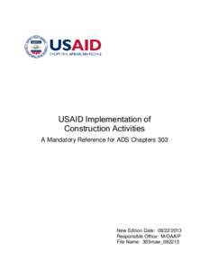 USAID Implementation of Construction Activities A Mandatory Reference for ADS Chapters 303 New Edition Date: Responsible Office: M/OAA/P