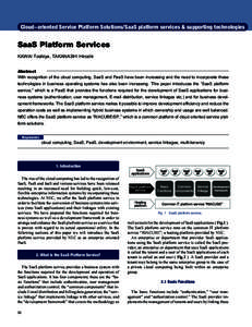 Cloud-oriented Service Platform Solutions/SaaS platform services & supporting technologies  SaaS Platform Services KAWAI Toshiya, TAKANASHI Hiroshi Abstract With recognition of the cloud computing, SaaS and PaaS have bee