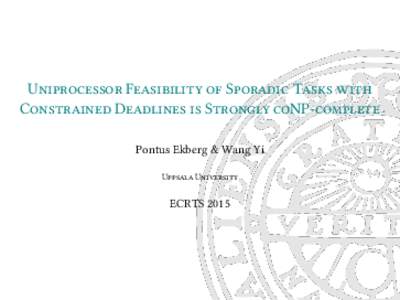 Uniprocessor Feasibility of Sporadic Tasks with Constrained Deadlines is Strongly coNP-complete Pontus Ekberg & Wang Yi Uppsala University  ECRTS 2015