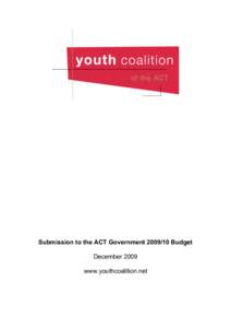 Submission to the ACT Government[removed]Budget December 2009 www.youthcoalition.net The Youth Coalition of the ACT acknowledges the Ngunnawal people as the traditional owners and continuing custodians of the lands of t