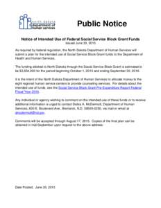 Public Notice Notice of Intended Use of Federal Social Service Block Grant Funds Issued June 30, 2015 As required by federal regulation, the North Dakota Department of Human Services will submit a plan for the intended u