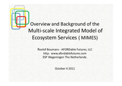 Overview and Background of the  Multi-scale Integrated Model of Ecosystem Services ( MIMES) Roelof Boumans - AFORDable Futures, LLC http: www.afordablefutures.com