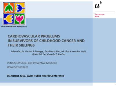 Swiss Childhood Cancer Registry (SCCR)  CARDIOVASCULAR PROBLEMS IN SURVIVORS OF CHILDHOOD CANCER AND THEIR SIBLINGS Julien Caccia, Corina S. Rueegg , Eva-Maria Hau, Nicolas X. von der Weid,