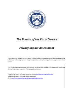 The Bureau of the Fiscal Service Privacy Impact Assessment The mission of the Bureau of the Fiscal Service (Fiscal Service) is to promote the financial integrity and operational efficiency of the federal government throu