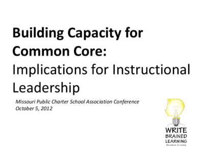 Building Capacity for Common Core: Implications for Instructional Leadership Missouri Public Charter School Association Conference October 5, 2012