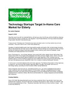 Technology Startups Target In-Home Care Market for Elderly By Lizette Chapman August 5, 2016 Olga Mos was living with her extended family until last year when the 93-year-old found bathing, dressing and cooking too tough