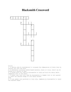 Blacksmith Crossword  Across 1. A device used by blacksmiths to increase the temperature of their fire by forcing air into the fire. 3. A naturally occurring carbon-based mineral, black in color, which can be