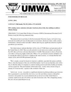 FOR IMMEDIATE RELEASE JUNE 2, 2014 CONTACT: Phil Smith, orEPA existing source emissions rule puts American jobs at risk, does nothing to address climate change [TRIANGLE, VA.] United Mine Worke