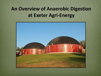 An Overview of Anaerobic Digestion at Exeter Agri-Energy Manure collected from cows; off-farm organic waste