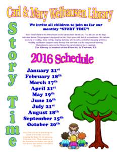 Story time is held in the Witte Room at the Library from 10:00 a.m. – 11:00 a.m. on the days indicated below. This program is designed for kids 3 to 6 years old, but all are welcome. We include a variety of reading, st