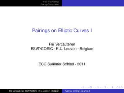Weil/Tate Pairings Pairing Computation Pairings on Elliptic Curves I Fre´ Vercauteren ESAT/COSIC - K.U. Leuven - Belgium