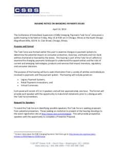 HEARING NOTICE ON EMERGING PAYMENTS ISSUES April 14, 2014 The Conference of State Bank Supervisors (CSBS) Emerging Payments Task Force1 announces a public hearing to be held on Friday, May 16 at 9:00 am in Chicago, Illin