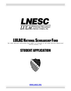 LULAC NATIONAL SCHOLARSHIP FUND The LULAC National Scholarship Fund (LNSF) is a program of the LULAC National Educational Service Centers, Inc. STUDENT APPLICATION