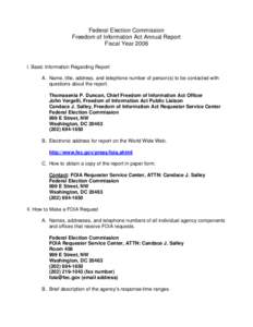 Federal Election Commission Freedom of Information Act Annual Report Fiscal Year 2006 I. Basic Information Regarding Report A. Name, title, address, and telephone number of person(s) to be contacted with