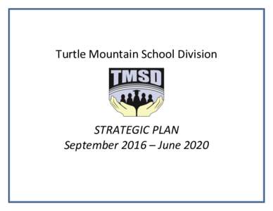 Turtle Mountain School Division  STRATEGIC PLAN September 2016 – June 2020  PREAMBLE