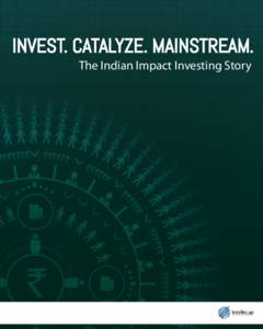 INVEST. CATALYZE. MAINSTREAM. The Indian Impact Investing Story Intellecap S H A P I N G