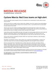 FOR IMMEDIATE RELEASE – 20 February[removed]Cyclone Marcia: Red Cross teams on high alert Red Cross specialist trained emergency teams are on high alert across Queensland as Cyclone Marcia sweeps across the state. ‘Red