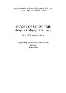 INTERNATIONAL INSTITUTE OF SEISMOLOGY AND EARTHQUAKE ENGINEERING (IISEE) REPORT OF STUDY TRIP (Niigata & Miyagi Prefectures) 14 – 17 November 2011