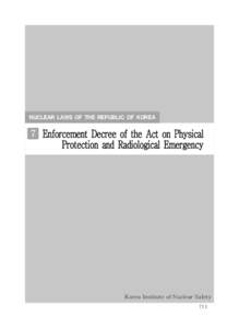 NUCLEAR LAWS OF THE REPUBLIC OF KOREA  7 Enforcement Decree of the Act on Physical Protection and Radiological Emergency